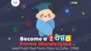 Become a Zoho Forms Wunderkind (And Push that Form Data to Zoho CRM)