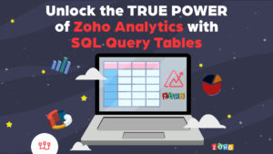 Unlock the TRUE POWER of Zoho Analytics with SQL Query Tables