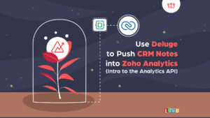 Use Deluge to Push CRM Notes into Zoho Analytics (Intro to the Analytics API)